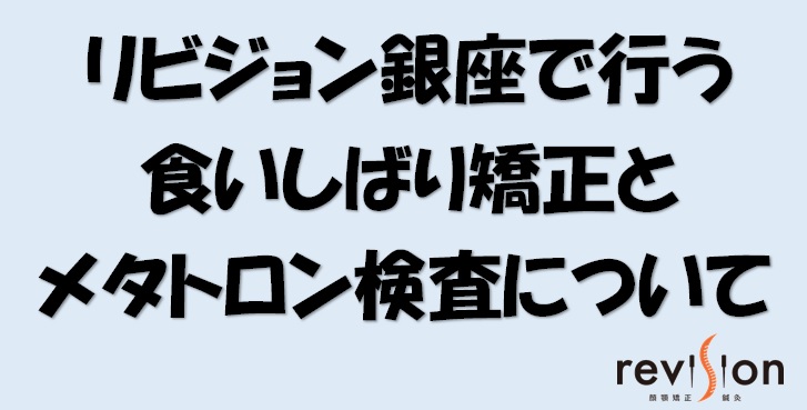 リビジョン銀座で行う食いしばり矯正とメタトロン検査について 小顔矯正 整体を東京でお探しならrevision